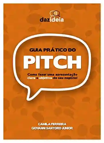 Livro Baixar: Guia prático do PITCH: Como fazer uma apresentação clara e objetiva do seu negócio!