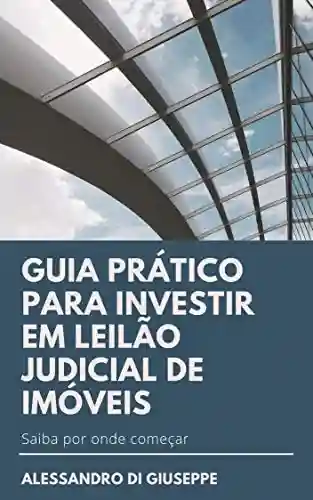 Livro Baixar: GUIA PRÁTICO PARA INVESTIR EM LEILÃO JUDICIAL DE IMÓVEIS