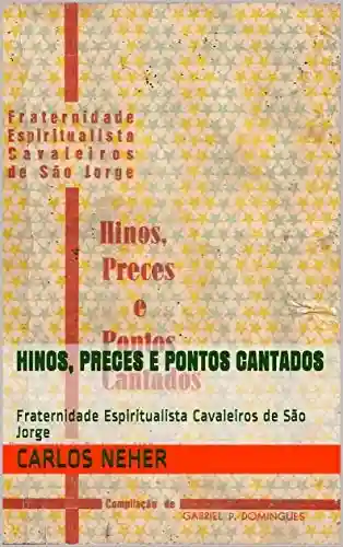 Hinos, Preces e Pontos Cantados: Fraternidade Espiritualista Cavaleiros de São Jorge - Carlos Neher