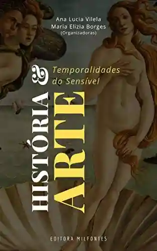 História e Arte: temporalidades do sensível - Ana Lucia Vilela