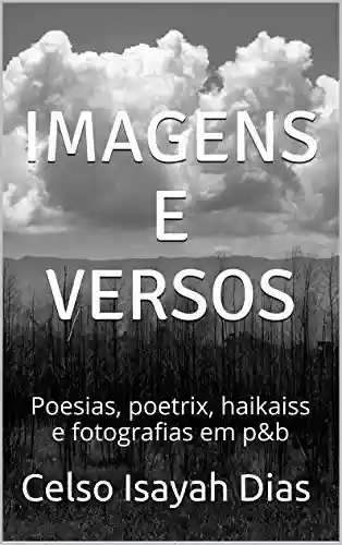 Livro Baixar: Imagens e versos: Poesias, poetrix, haikaiss e fotografias em p&b