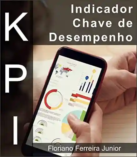 INDICADOR-CHAVE DE DESEMPENHO: KPI – Metas, objetivos e indicadores (Gestão) - Floriano Ferreira Junior