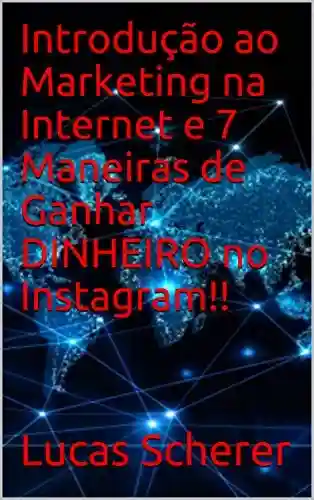 Livro Baixar: Introdução ao Marketing na Internet e 7 Maneiras de Ganhar DINHEIRO no Instagram!!