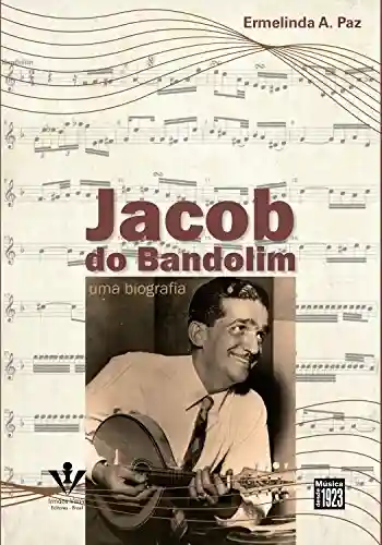Jacob do Bandolim: Uma biografia - Ermelinda A. Paz