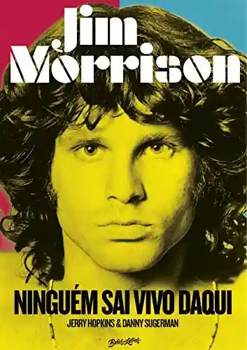 Jim Morrison: Ninguém sai vivo daqui - Danny Sugerman
