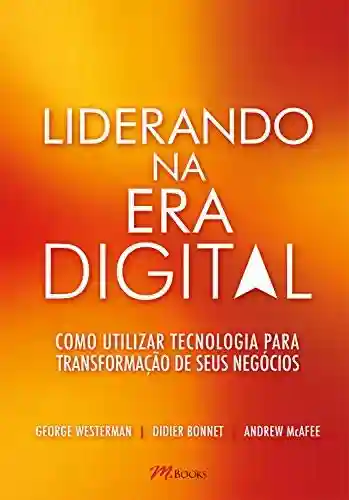 Livro Baixar: Liderando na era digital: Como utilizar tecnologia para transformação de seus negócios