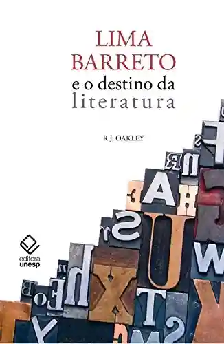 Lima Barreto E O Destino Da Literatura - R.J. Oakley