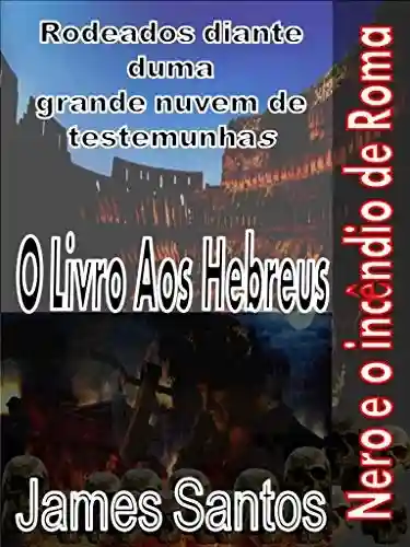 Livro Baixar: Livro aos Hebreus-RODEADOS DIANTE DUMA GRANDE NUVEM DE TESTEMUNHAS: “Nero e o incêndio de Roma”
