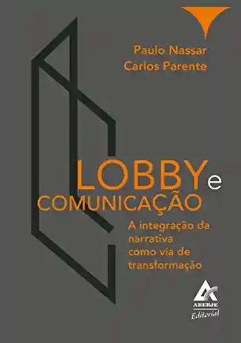 Livro Baixar: Lobby e Comunicação: A integração da narrativa como via de transformação