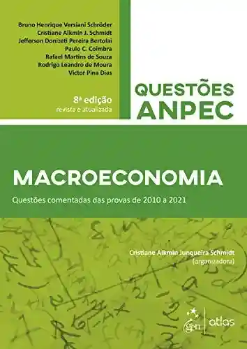 Macroeconomia – Questões comentadas das provas de 2010 a 2021 - Cristiane Alkmin Junqueira Schmidt