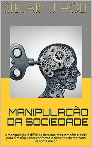Livro Baixar: MANIPULAÇÃO DA SOCIEDADE: A manipulação é difícil de detectar, mas também é difícil para o manipulador conforme o tamanho do mercado se torna maior