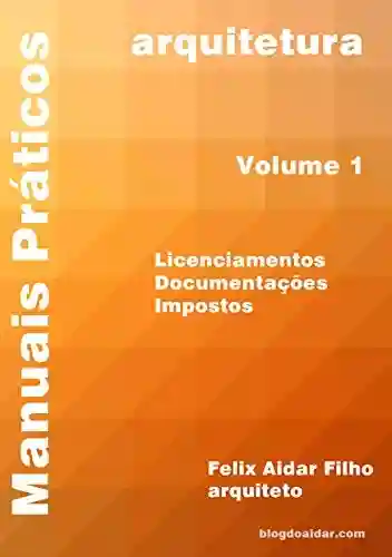 Manuais Práticos – Arquitetura: Licenciamentos – Documentos – Impostos - Felix Aidar Filho