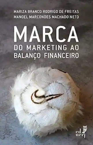 Marca: do marketing ao balanço financeiro: a questão da atribuição de valor financeiro ao mais relevante dos ativos intangíveis - Mariza Branco Rodrigo de Freitas