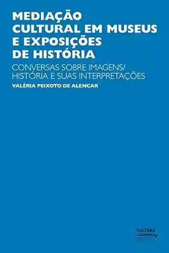 Livro Baixar: Mediação cultural em museus e exposições de História: Conversas sobre imagens/história e suas interpretações