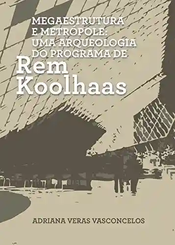 Livro Baixar: Megaestrutura e Metrópole: Uma Arqueologia do Programa de Rem Koolhaas