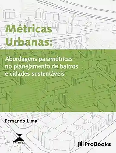 Livro Baixar: Métricas Urbanas: Abordagens paramétricas para planejamento de bairros e cidades mais sustentáveis