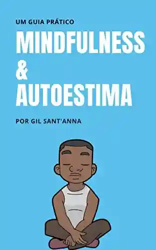 MIndfulness & Autoestima: Um guia prático para equilíbrio emocional - Gil Souza de Sant’Anna Júnior