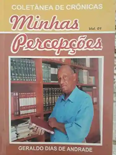 Minhas Percepçôes: Coletâneas de Crônicas - Geraldo Dias de Andrade