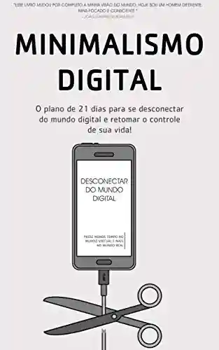 Livro Baixar: MINIMALISMO DIGITAL: Desconectar, Como Gastar Menos Tempo No Mundo Digital E Mais Tempo No Mundo Real Para Recuperar O Controle De Sua Vida