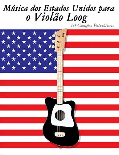 Livro Baixar: Música dos Estados Unidos para o Violão Loog: 10 Canções Patrióticas