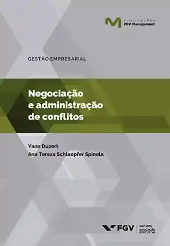 Negociação e administração de conflitos (Publicações FGV Management) - Yann Duzert Ana Tereza Schlaepfer Spinola