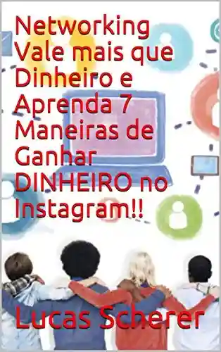 Livro Baixar: Networking Vale mais que Dinheiro e Aprenda 7 Maneiras de Ganhar DINHEIRO no Instagram!!