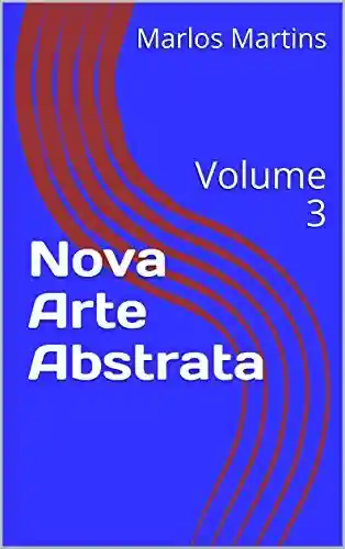 Nova Arte Abstrata: Volume 3 - Marlos Martins
