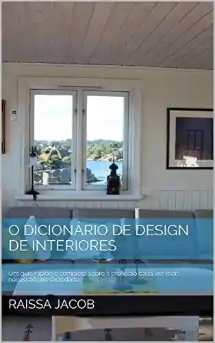Livro Baixar: O Dicionário de Design de Interiores: Um guia rápido e completo sobre a profissão cada vez mais necessária na sociedade.