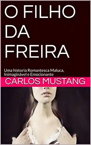 Livro Baixar: O FILHO DA FREIRA: Uma historia Romantesca Maluca, Inimaginável e Emocionante