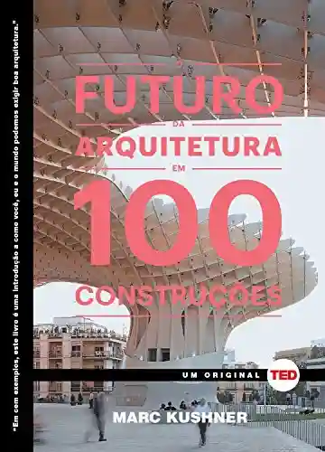 O futuro da arquitetura (Ted Books) - Marc Kushner