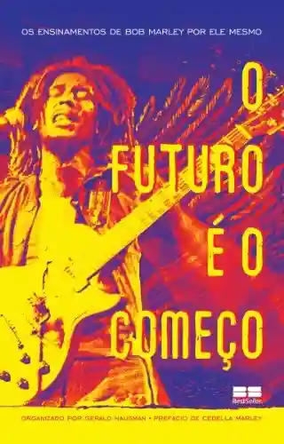 Livro Baixar: O futuro é o começo: Os ensinamentos de Bob Marley por ele mesmo