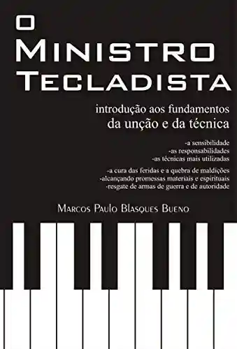 O MINISTRO tecladista: introdução aos fundamentos da unção e da técnica - Marcos Paulo Blasques Bueno
