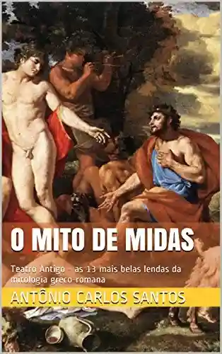 O mito de Midas: Teatro Antigo – as 13 mais belas lendas da mitologia greco-romana (Teatro greco-romano Livro 2) - Antônio Carlos dos Santos
