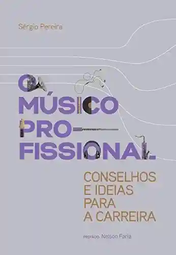 O músico profissional: conselhos e ideias para a carreira - Sergio Pereira