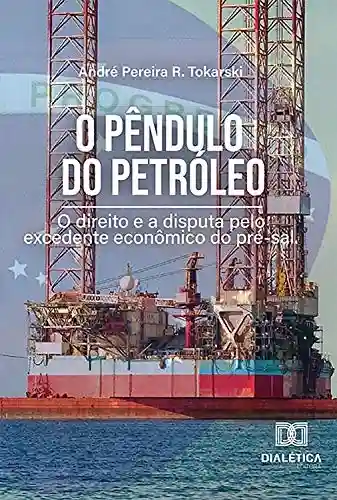 Livro Baixar: O Pêndulo do Petróleo: o direito e a disputa pelo excedente econômico do pré-sal
