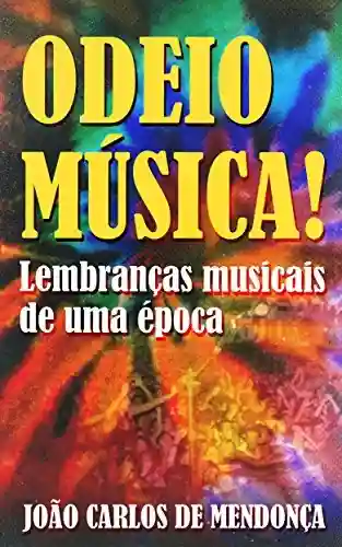 Livro Baixar: ODEIO MÚSICA!: Lembranças musicais de uma época