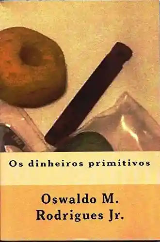 Os dinheiros primitivos - Oswaldo M. Rodrigues Jr.