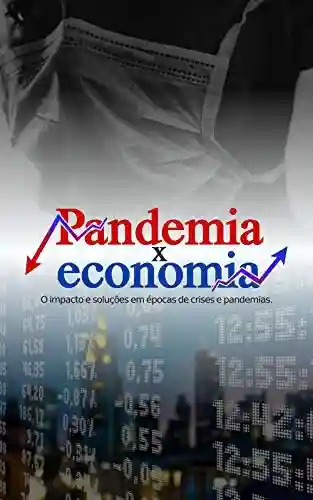 Livro Baixar: Pandemia x Economia: O Impacto e Soluções em Épocas de Crises e Pandemias