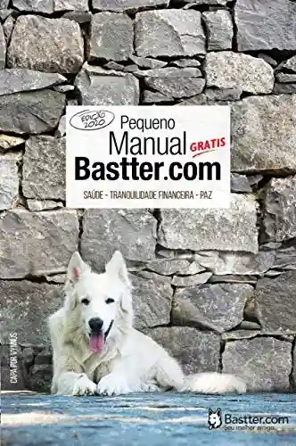 Livro Baixar: Pequeno Manual Bastter.com – 2020: Tranquilidade Financeira, Saúde e Paz