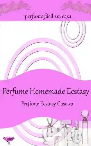 Livro Baixar: Perfume Homemade Ecstasy:Perfume fácil em casa – Mais de 50 receitas de perfume caseiro