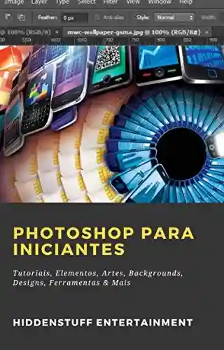 Livro Baixar: Photoshop para Iniciantes: Tutoriais, Elementos, Artes, Backgrounds, Designs, Ferramentas & Mais