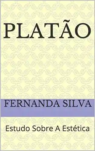 Platão: Estudo Sobre A Estética - Fernanda Silva