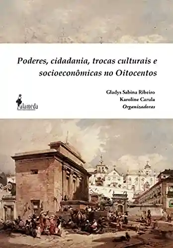 Poderes, cidadania, trocas culturais e socioeconômicas no Oitocentos - Gladys Sabina Ribeiro