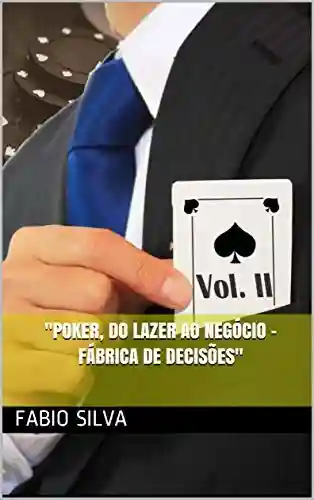 Poker, do lazer ao negócio : Fábrica de decisões (Poker, do lazer ao negócio. Livro 1) - Fabio Silva