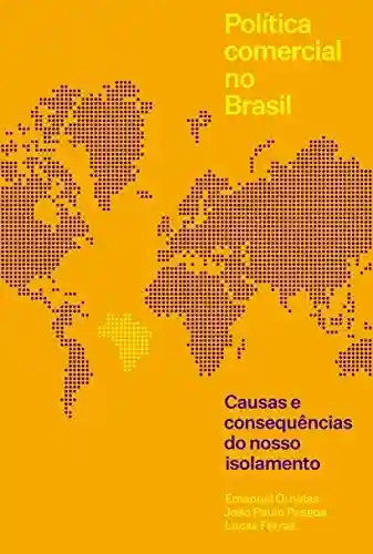Política Comercial No Brasil: Causas E Consequências Do Nosso Isolamento - Emanuel Ornelas