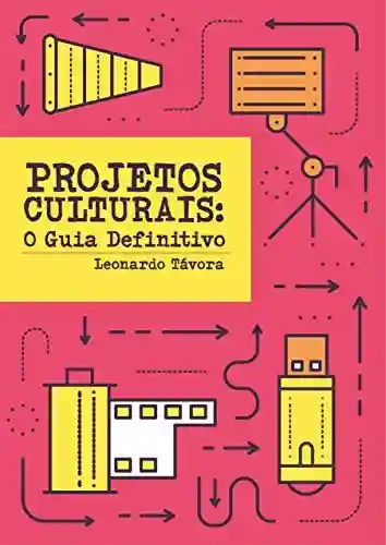 Projetos Culturais: O Guia Definitivo - Leonardo Távora