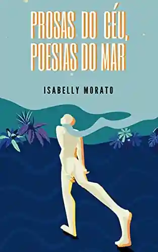 Prosas do Céu, Poesias do Mar - Isabelly Morato