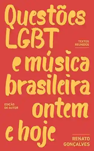 Questões LGBT e música brasileira ontem e hoje: Textos reunidos - Renato Gonçalves