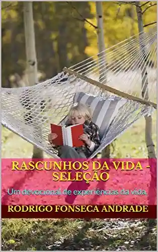 Rascunhos da Vida – Seleção: Um devocional de experiências da vida. - Rodrigo Fonseca Andrade