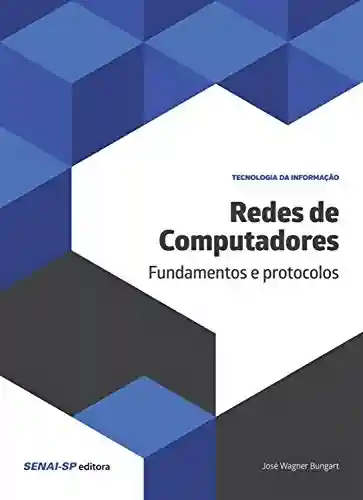 Redes de computadores: Fundamentos e protocolos (Tecnologia da Informação) - José Wagner Bungart